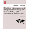 The History, Topography and Antiquities of Framlingham and Saxsted ... with Biographical Sketches, Etc.Vol.I - Paperback