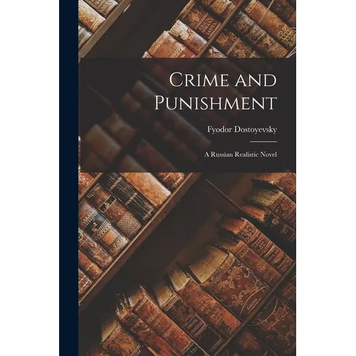 Crime and Punishment: A Russian Realistic Novel - Paperback