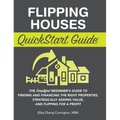 Flipping Houses QuickStart Guide: The Simplified Beginner's Guide to Finding and Financing the Right Properties, Strategically Adding Value, and Flipp - Hardcover