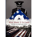 And Then I Cried: Stories of a Mortuary Nco - Hardcover