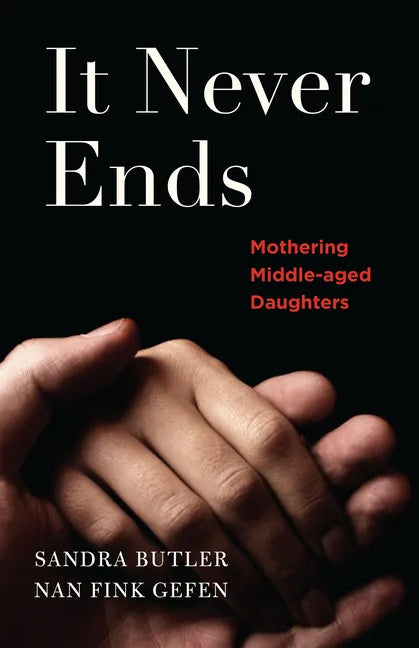 It Never Ends: Mothering Middle-Aged Daughters - Paperback