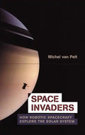 Space Invaders: How Robotic Spacecraft Explore the Solar System - Hardcover