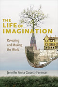 The Life of Imagination: Revealing and Making the World - Paperback