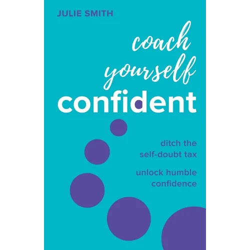 Coach Yourself Confident: Ditch the Self-Doubt Tax, Unlock Humble Confidence - Hardcover