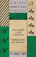 Continuous Cloche Gardening - A Handbook on Growing Crops Under Cloches - Paperback