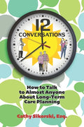 12 Conversations: How To Talk to Almost Anyone About Long-Term Care Planning - Paperback
