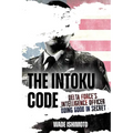 The Intoku Code: Delta Force's Intelligence Officer--Doing Good in Secret - Hardcover