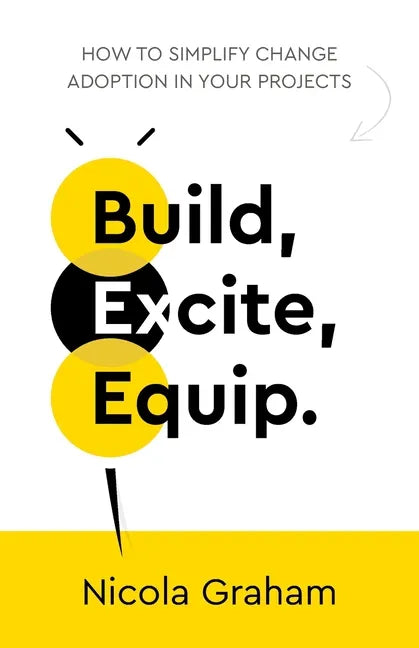 Build, Excite, Equip.: How to simplify change adoption in your projects - Paperback