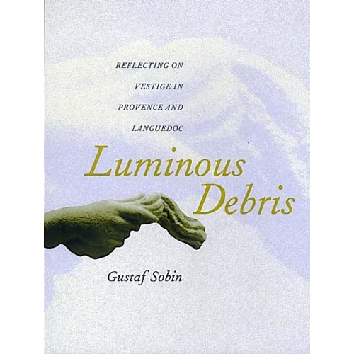 Luminous Debris: Reflecting on Vestige in Provence and Languedoc - Paperback