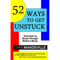 52 Ways to Get Unstuck: Exercises to Break Through Writer's Block - Paperback