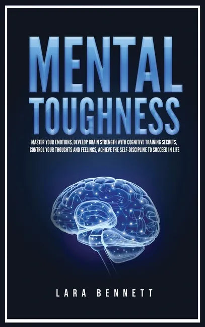 Mental Toughness: Master Your Emotions, Develop Brain Strength with Cognitive Training Secrets, Control Your Thoughts and Feelings, Achieve the Self-D - Hardcover