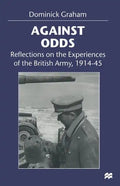 Against Odds: Reflections on the Experiences of the British Army, 1914-45 - Paperback