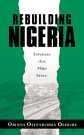 Rebuilding Nigeria: Solutions That Make Sense. - Paperback
