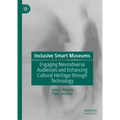 Inclusive Smart Museums: Engaging Neurodiverse Audiences and Enhancing Cultural Heritage Through Technology - Hardcover