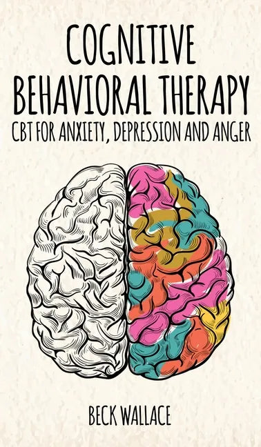 Cognitive Behavioral Therapy: CBT for Anxiety, Depression and Anger - Hardcover