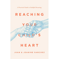 Reaching Your Child's Heart: A Practical Guide to Faithful Parenting - Paperback