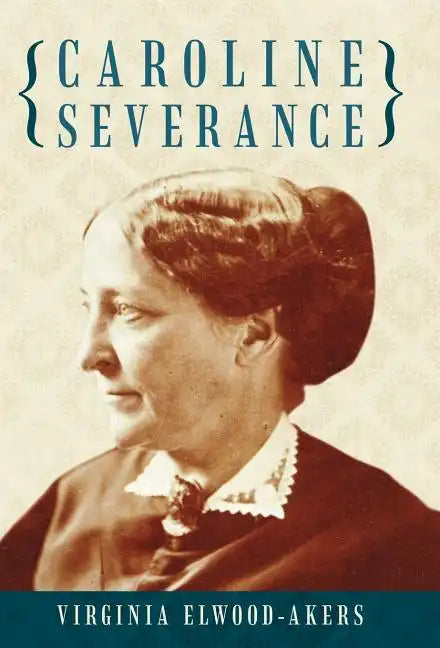 Caroline Severance - Hardcover