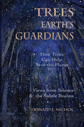 Trees, Earth's Guardians: How Trees Can Help Save the Planet: Views from Science and the Subtle Realms - Paperback