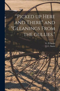 "Picked up Here and There" and "Gleanings From the Gullies." - Paperback