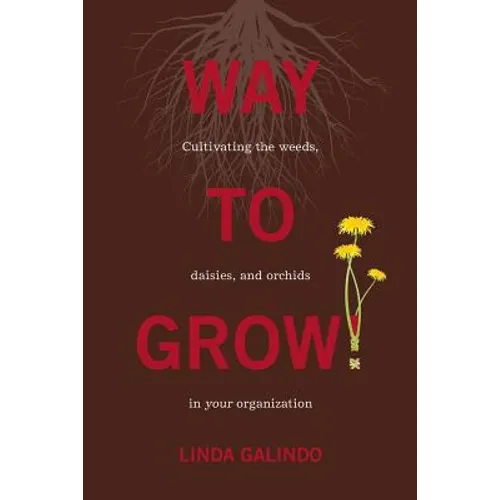 Way To Grow!: Cultivating the Weeds, Daisies, and Orchids in Your Organization - Paperback