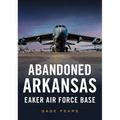 Abandoned Arkansas: Eaker Air Force Base - Paperback