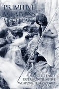 Primitive Weapons Miscellany: Selected Early Papers on Primitive Weapons Technology - Paperback