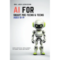 AI for Smart Pre-Teens and Teens Ages 10-19: Using AI to Learn, Think and Create - Paperback