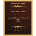 Irish Com-All-Ye's: A Repository Of Ancient Irish Songs And Ballads (1901) - Paperback