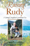 Raising Rudy: A Seemingly Insignificant Guatemalan Boy - Paperback
