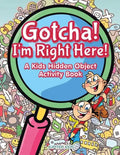 Gotcha! I'm Right Here! A Kids Hidden Object Activity Book - Paperback