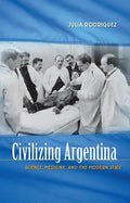 Civilizing Argentina: Science, Medicine, and the Modern State - Paperback