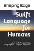 Swift Language for Humans: Learn Swift Programming Language for Complete Beginners - Paperback