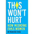 This Won't Hurt: How Medicine Fails Women - Hardcover
