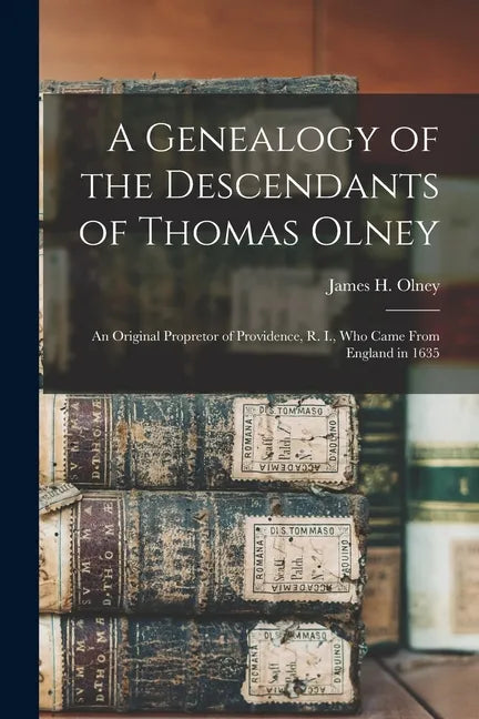 A Genealogy of the Descendants of Thomas Olney: an Original Propretor of Providence, R. I., Who Came From England in 1635 - Paperback