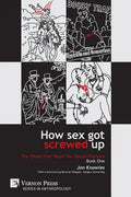 How Sex Got Screwed Up: The Ghosts that Haunt Our Sexual Pleasure - Book One: From the Stone Age to the Enlightenment - Paperback