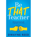 Be THAT teacher: Rehumanizing Education with Unapologetic Authenticity - Paperback