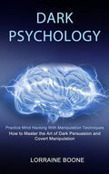 Dark Psychology: How to Master the Art of Dark Persuasion and Covert Manipulation (Practice Mind Hacking With Manipulation Techniques) - Paperback