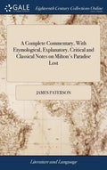 A Complete Commentary, With Etymological, Explanatory, Critical and Classical Notes on Milton's Paradise Lost: ... By James Paterson, - Hardcover