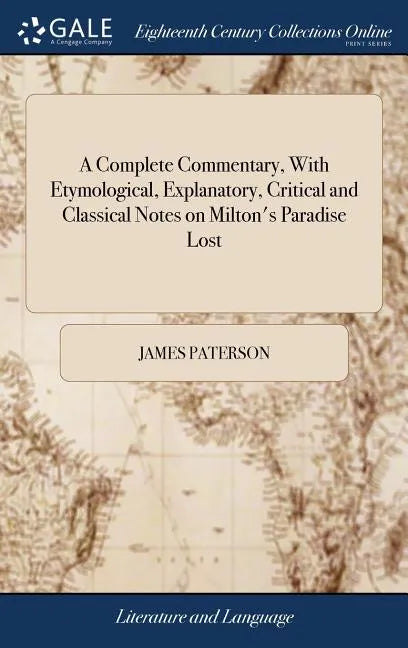 A Complete Commentary, With Etymological, Explanatory, Critical and Classical Notes on Milton's Paradise Lost: ... By James Paterson, - Hardcover