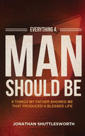Everything a Man Should Be: 8 Things My Father Showed Me That Produced a Blessed Life - Paperback