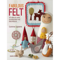 Fabulous Felt: 30 Easy-To-Sew Accessories and Decorations - Paperback