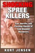 Shocking Spree Killers: True, Horrific, and Puzzling Stories of Cold Blooded Murderers - Paperback