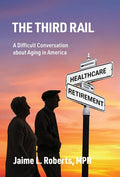 The Third Rail: A Difficult Conversation About Aging in America - Hardcover
