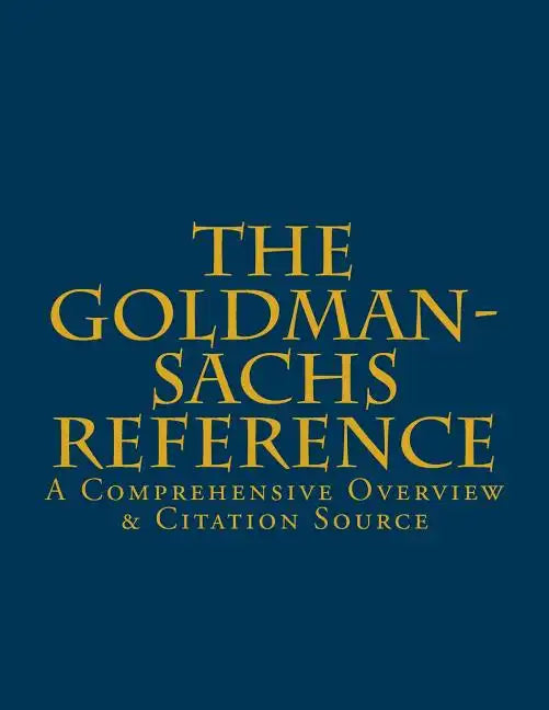 The Goldman-Sachs Reference: A Comprehensive Overview & Citation Source - Paperback