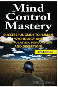 Mind Control Mastery: Successful Guide to Human Psychology and Manipulation, Persuasion and Deception - Paperback