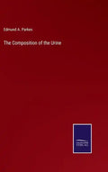 The Composition of the Urine - Hardcover