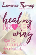 Heal My Broken Wing: How To Rebuild After Heartbreak - Paperback