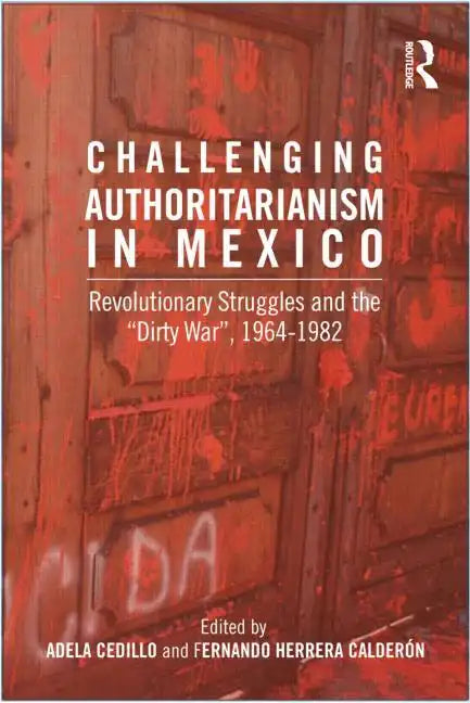Challenging Authoritarianism in Mexico: Revolutionary Struggles and the Dirty War, 1964-1982 - Paperback