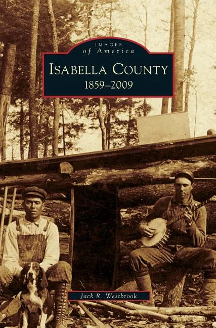 Isabella County: 1859-2009 - Hardcover