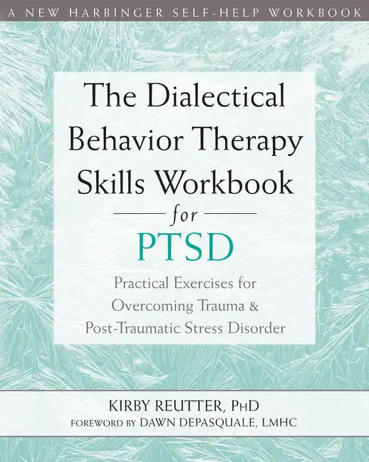 The Dialectical Behavior Therapy Skills Workbook for Ptsd: Practical Exercises for Overcoming Trauma and Post-Traumatic Stress Disorder - Paperback